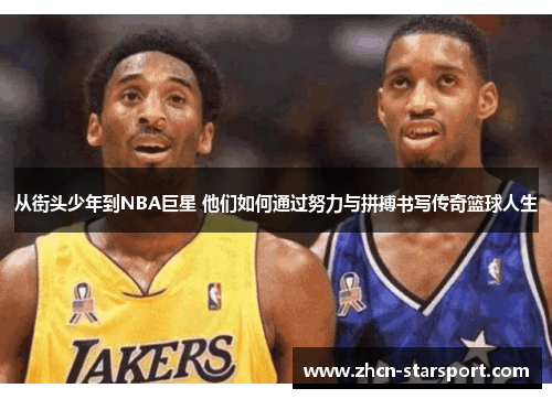 从街头少年到NBA巨星 他们如何通过努力与拼搏书写传奇篮球人生