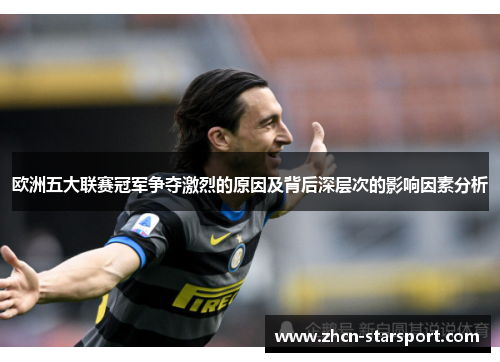 欧洲五大联赛冠军争夺激烈的原因及背后深层次的影响因素分析